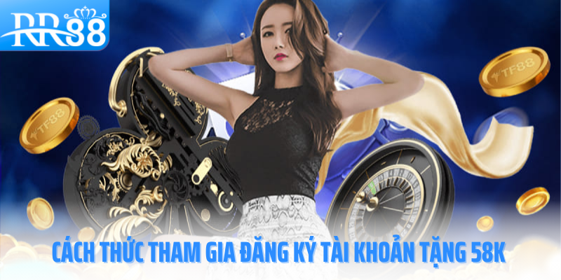 dang-ky-tai-khoan-tang-58k-cach-thuc