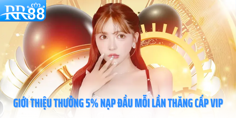 thuong-5%-nap-dau-moi-lan-thang-cap-vip-gioi-thieu